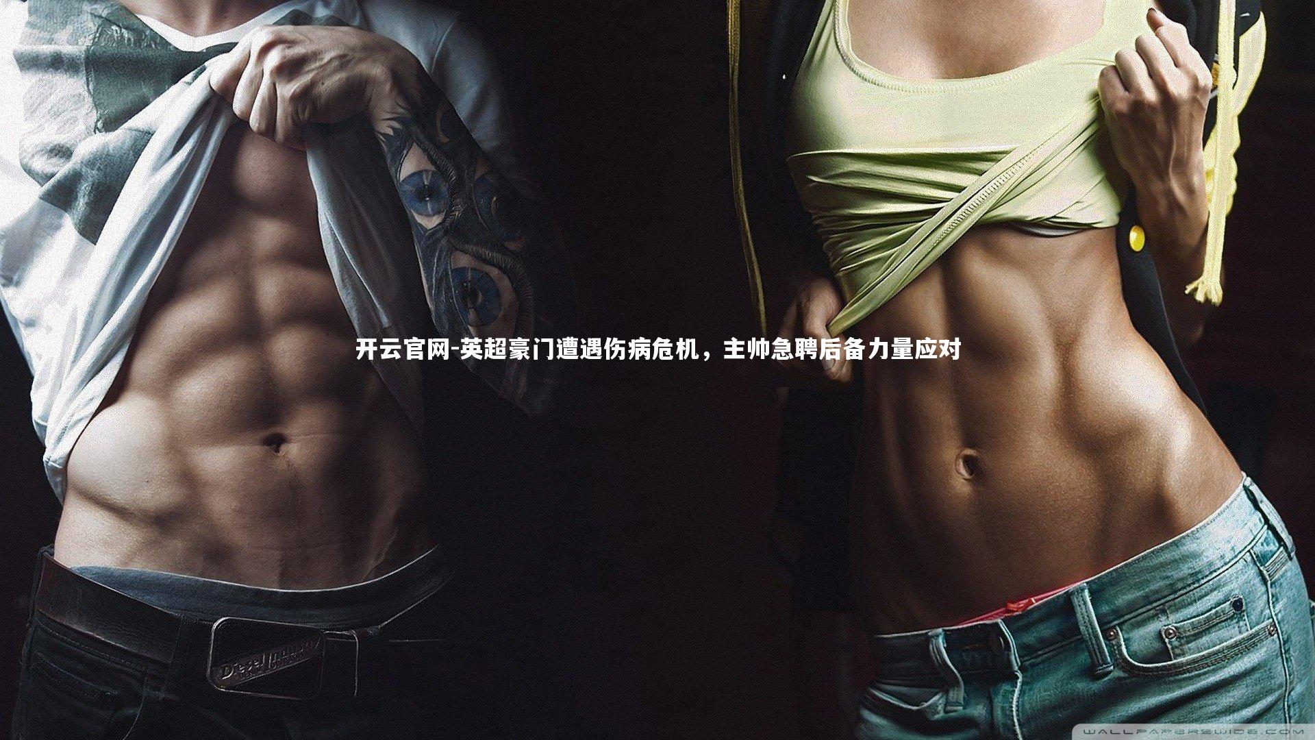 开云官网-英超豪门遭遇伤病危机，主帅急聘后备力量应对