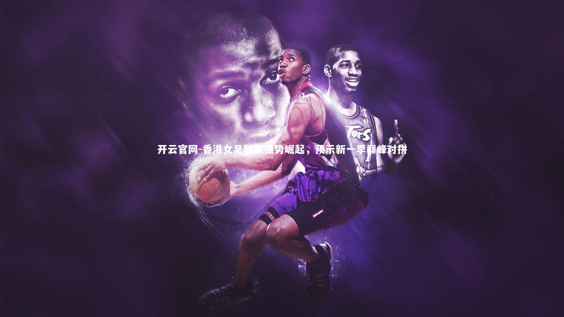 开云官网-香港女足联赛强势崛起，预示新一季巅峰对拼