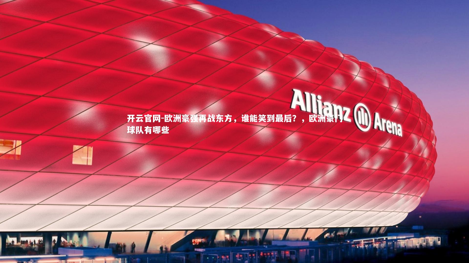 开云官网-欧洲豪强再战东方,谁能笑到最后?,欧洲豪门球队有哪些
