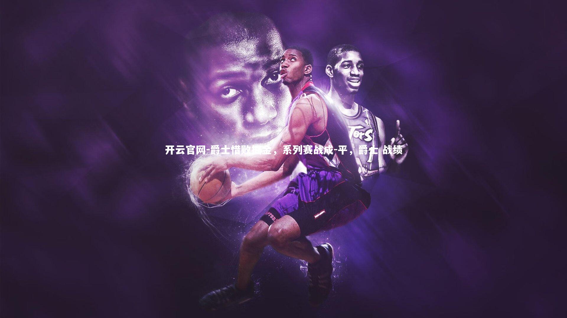 爵士惜败掘金，系列赛战成-平，爵士 战绩