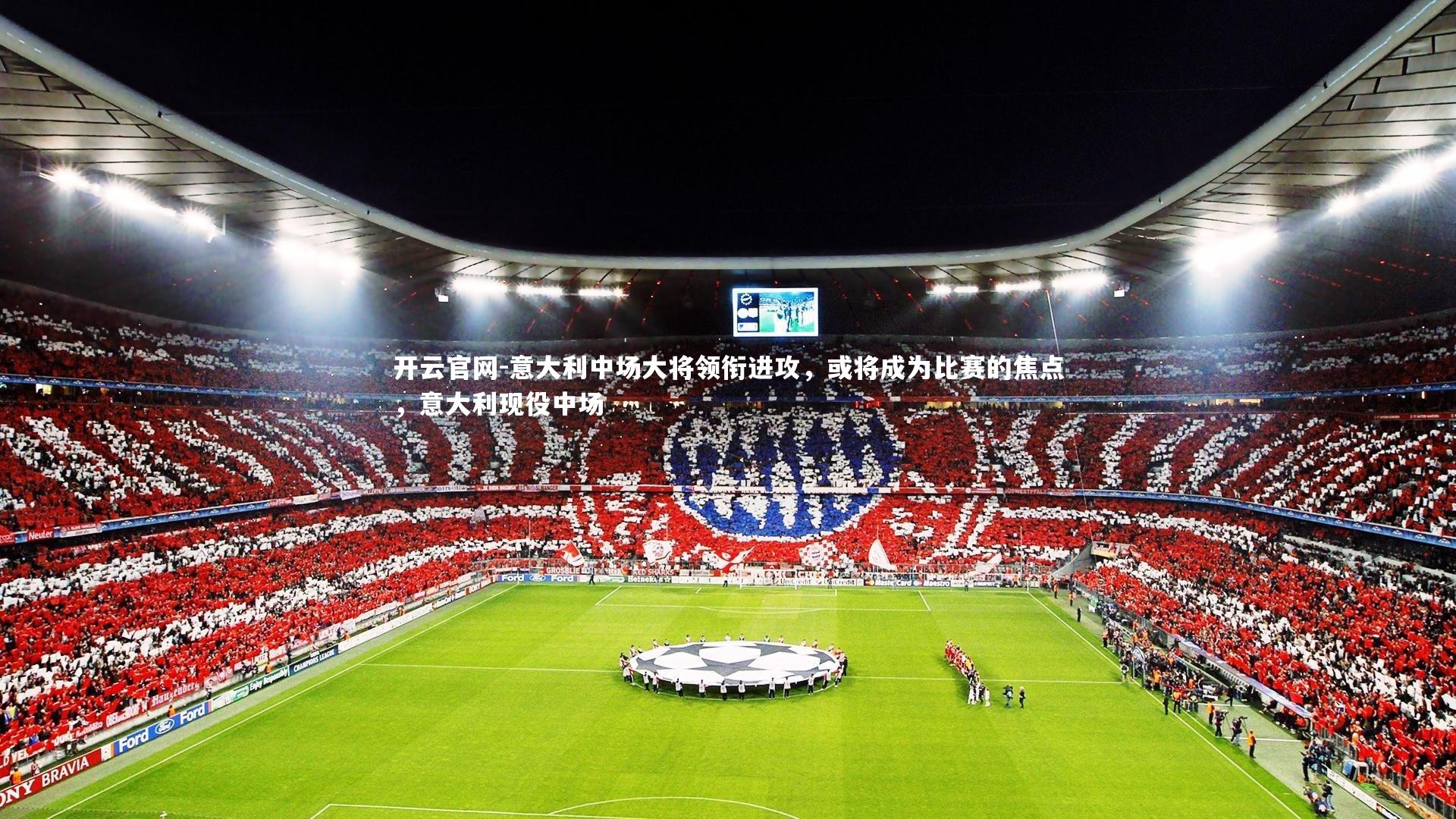 开云官网-意大利中场大将领衔进攻，或将成为比赛的焦点，意大利现役中场