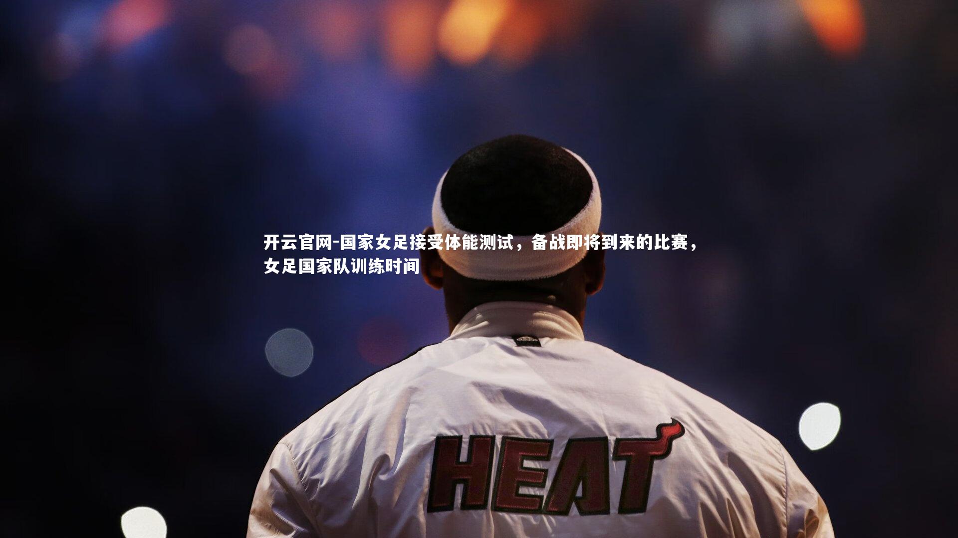 国家女足接受体能测试,备战即将到来的比赛,女足国家队训练时间