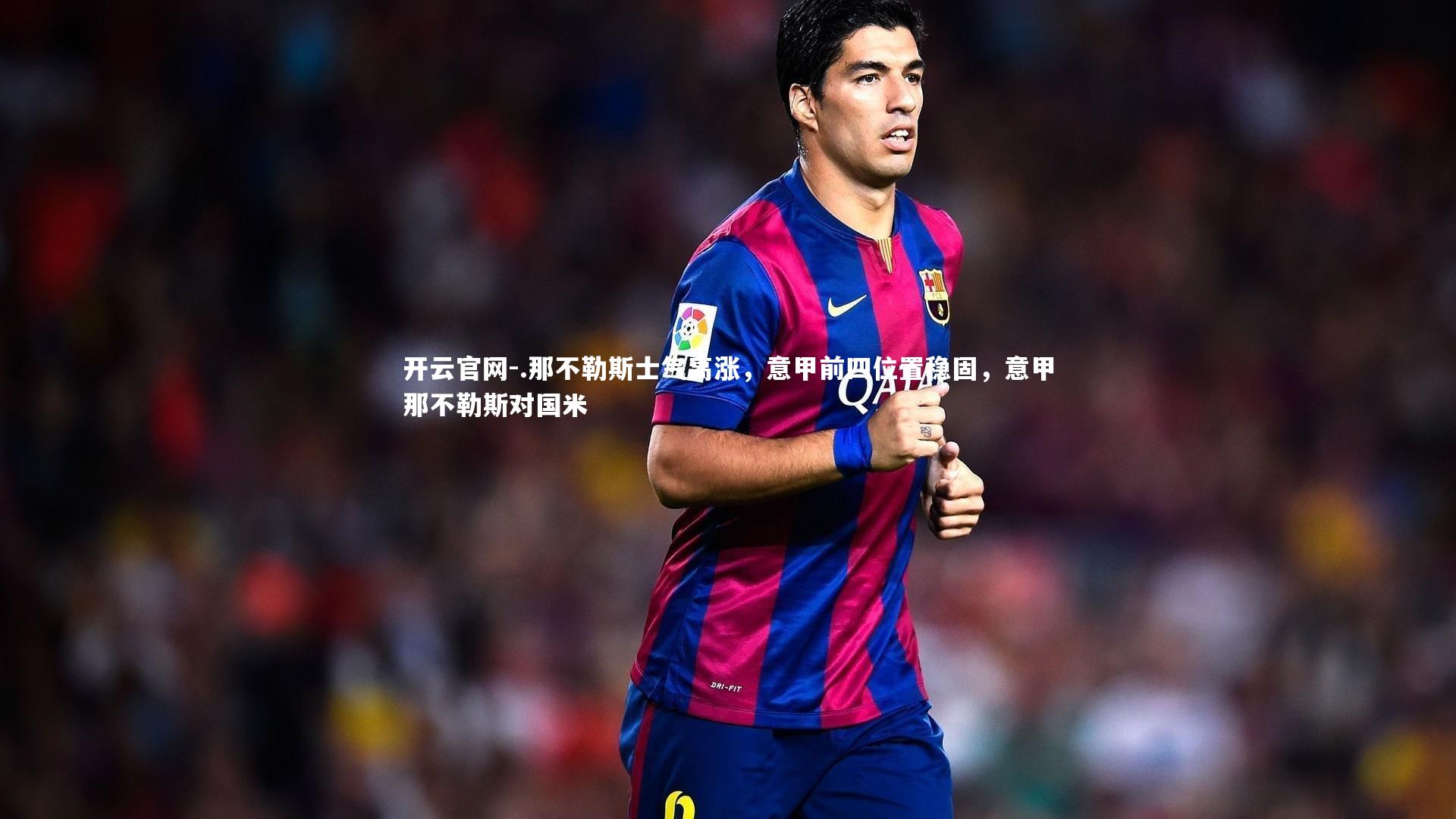 .那不勒斯士气高涨,意甲前四位置稳固,意甲那不勒斯对国米