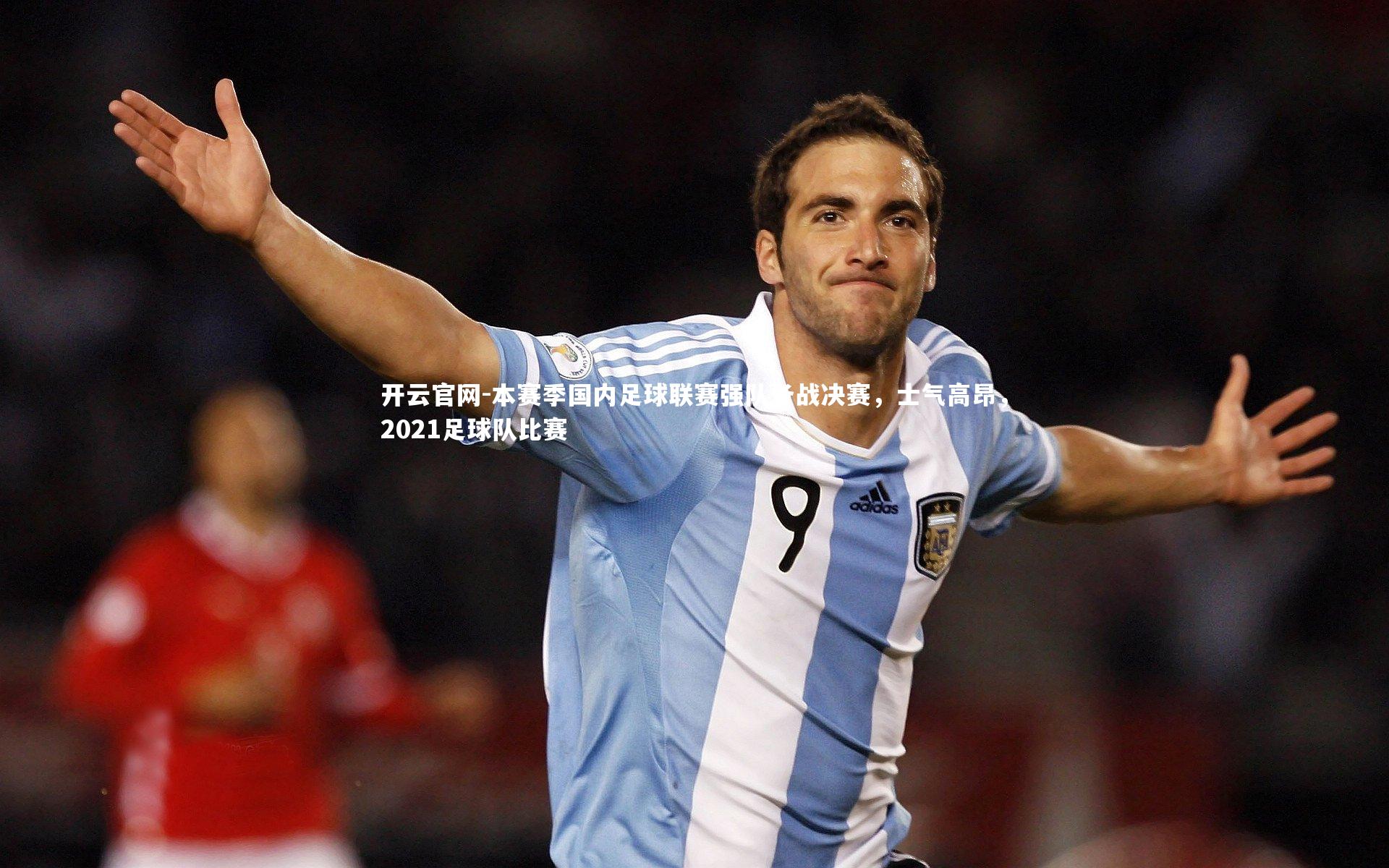 本赛季国内足球联赛强队备战决赛,士气高昂,2021足球队比赛