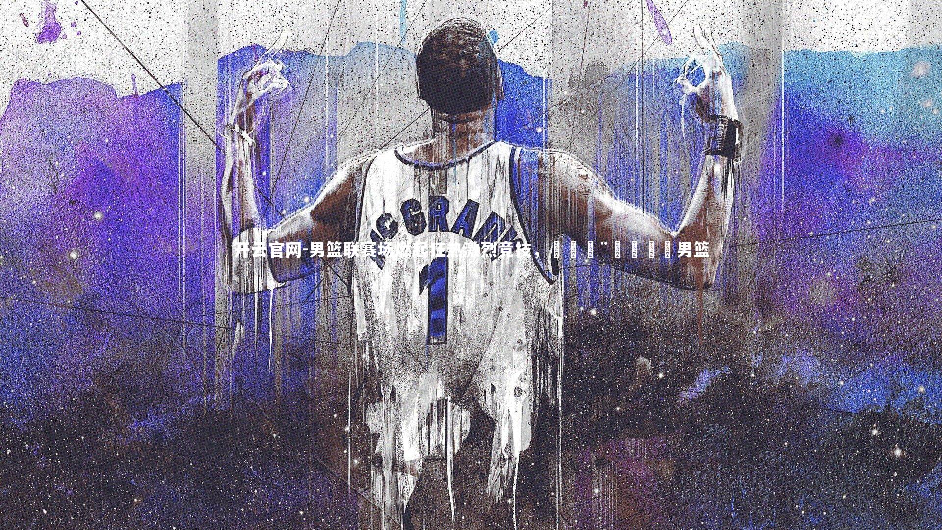 开云官网-男篮联赛场燃起狂热激烈竞技，🇨🇳男篮