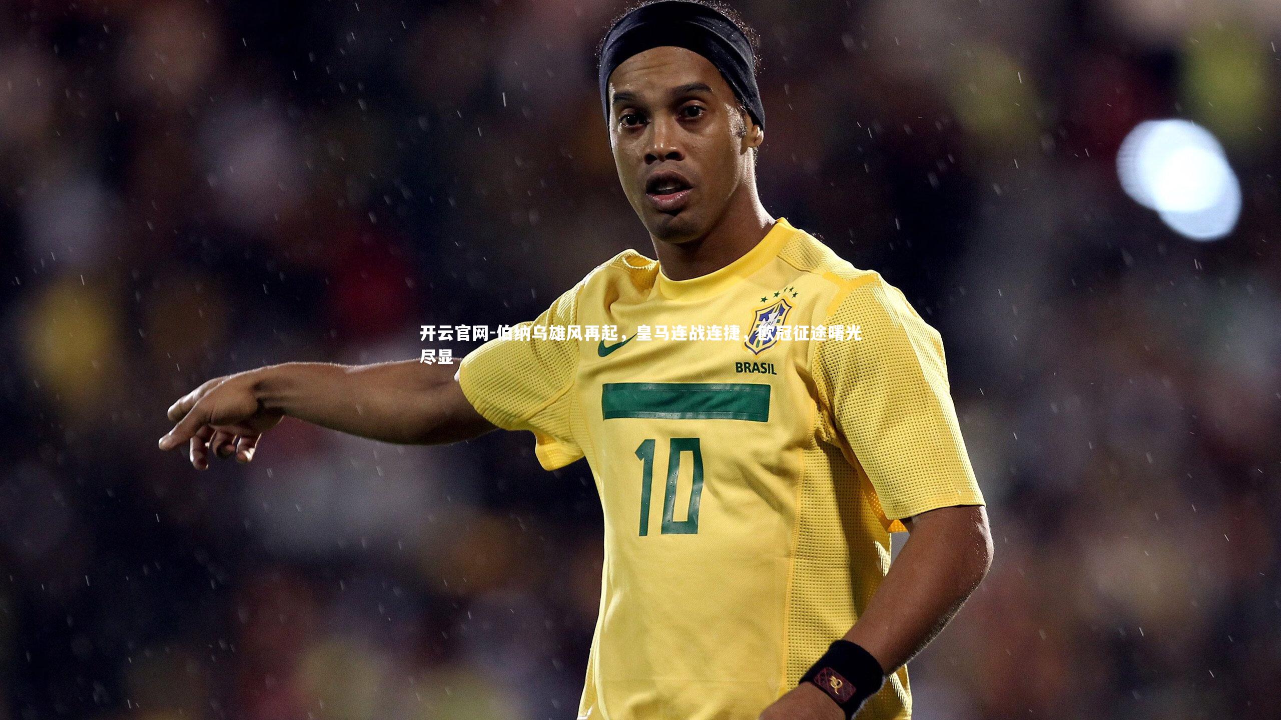 伯纳乌雄风再起，皇马连战连捷，欧冠征途曙光尽显